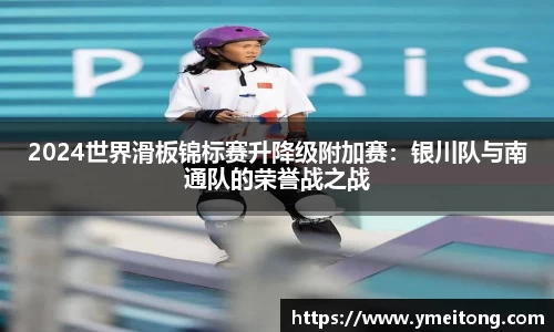 2024世界滑板锦标赛升降级附加赛：银川队与南通队的荣誉战之战