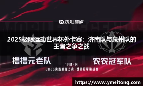 2025极限运动世界杯外卡赛：济南队与泉州队的王者之争之战