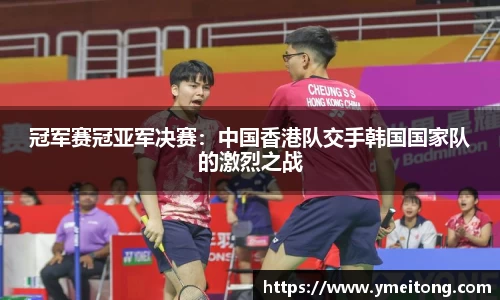 冠军赛冠亚军决赛：中国香港队交手韩国国家队的激烈之战