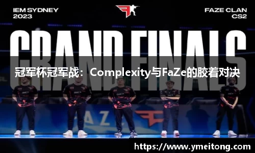 冠军杯冠军战：Complexity与FaZe的胶着对决