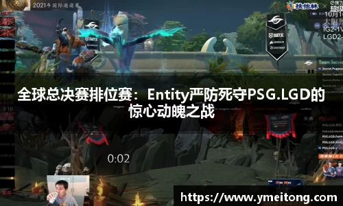 全球总决赛排位赛：Entity严防死守PSG.LGD的惊心动魄之战