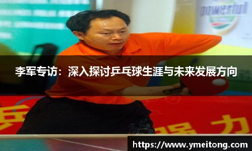 李军专访：深入探讨乒乓球生涯与未来发展方向