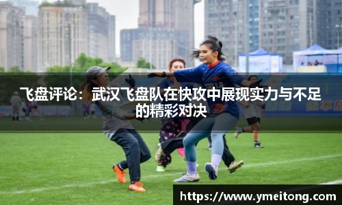 飞盘评论：武汉飞盘队在快攻中展现实力与不足的精彩对决
