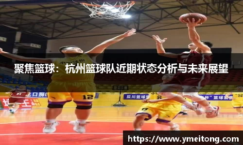 聚焦篮球：杭州篮球队近期状态分析与未来展望