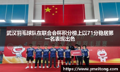 武汉羽毛球队在联合会杯积分榜上以71分稳居第一名表现出色