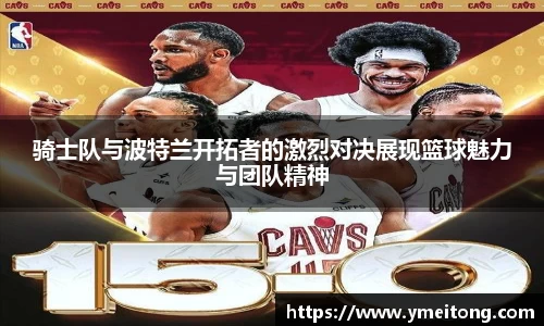 骑士队与波特兰开拓者的激烈对决展现篮球魅力与团队精神